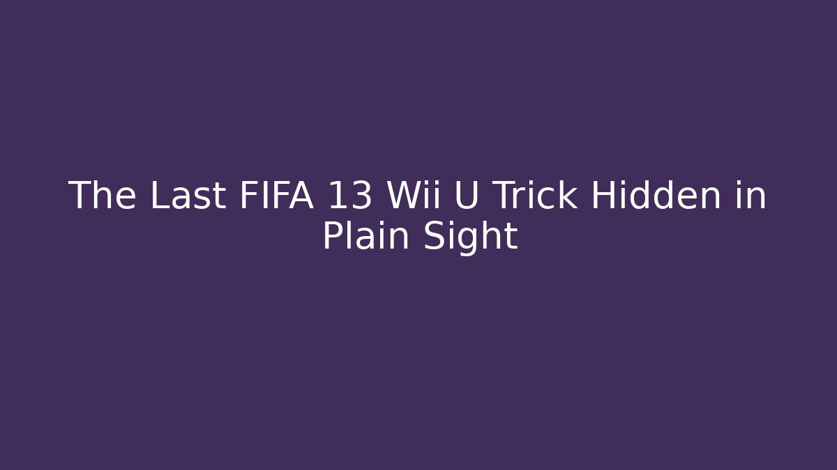 The Last FIFA 13 Wii U Trick Hidden in Plain Sight