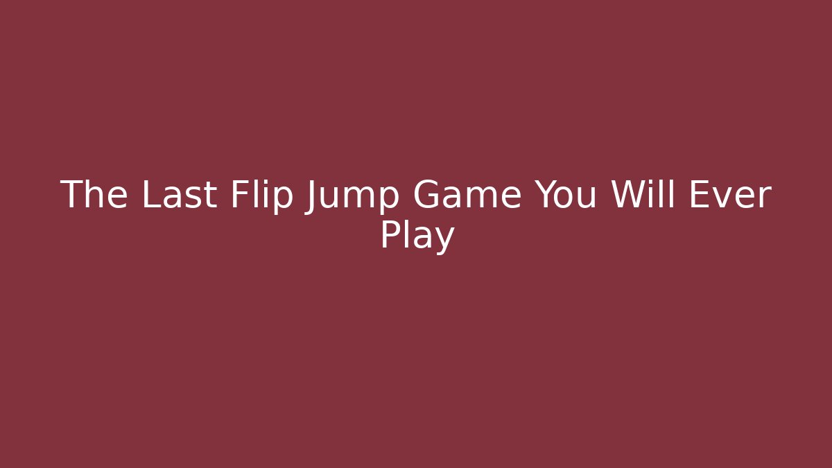 The Last Flip Jump Game You Will Ever Play
