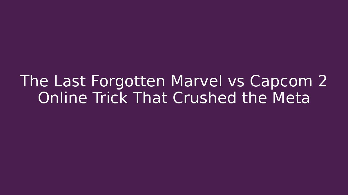 The Last Forgotten Marvel vs Capcom 2 Online Trick That Crushed the Meta