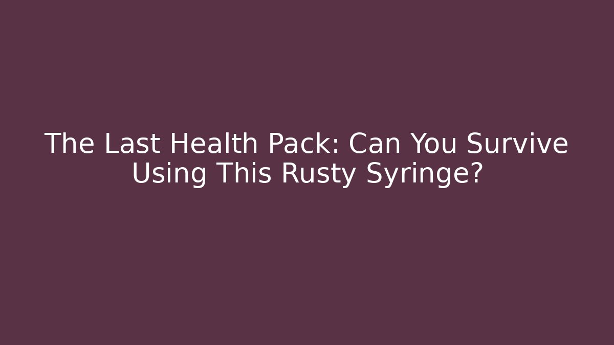 The Last Health Pack: Can You Survive Using This Rusty Syringe?