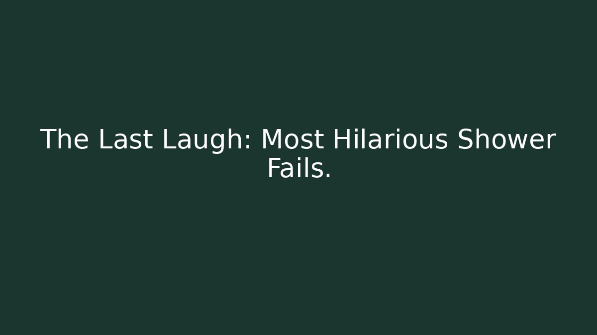 The Last Laugh: Most Hilarious Shower Fails.