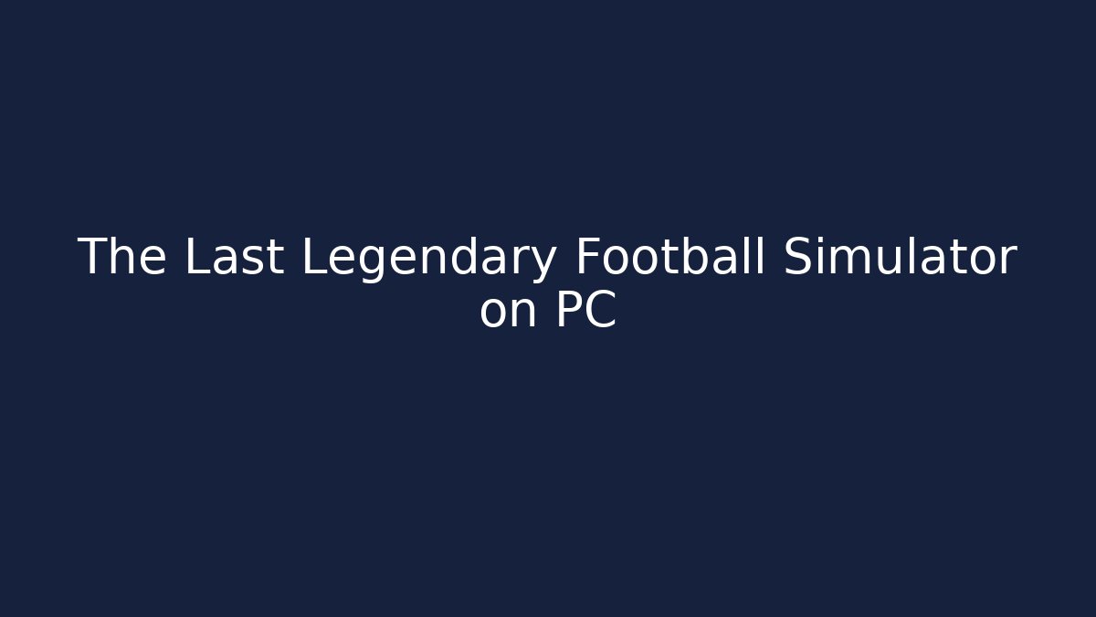 The Last Legendary Football Simulator on PC