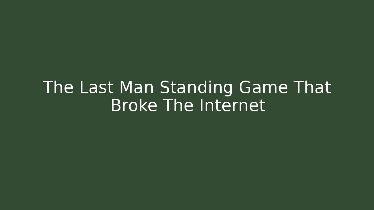 The Last Man Standing Game That Broke The Internet