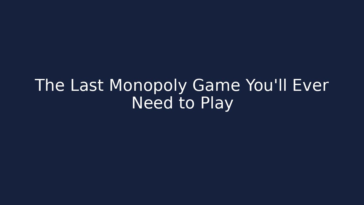 The Last Monopoly Game You'll Ever Need to Play