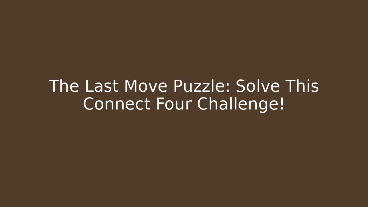 The Last Move Puzzle: Solve This Connect Four Challenge! - Felix Cat Insurance