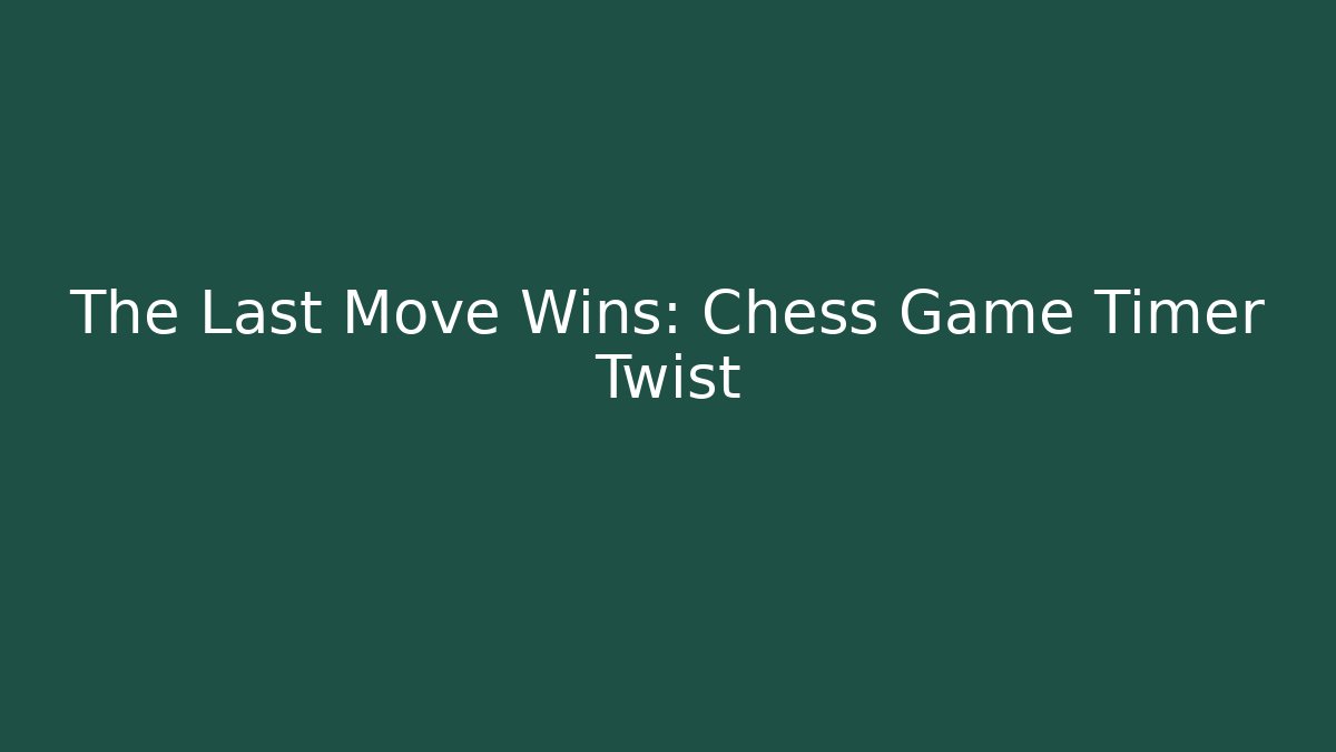 The Last Move Wins: Chess Game Timer Twist