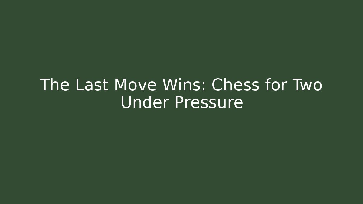 The Last Move Wins: Chess for Two Under Pressure