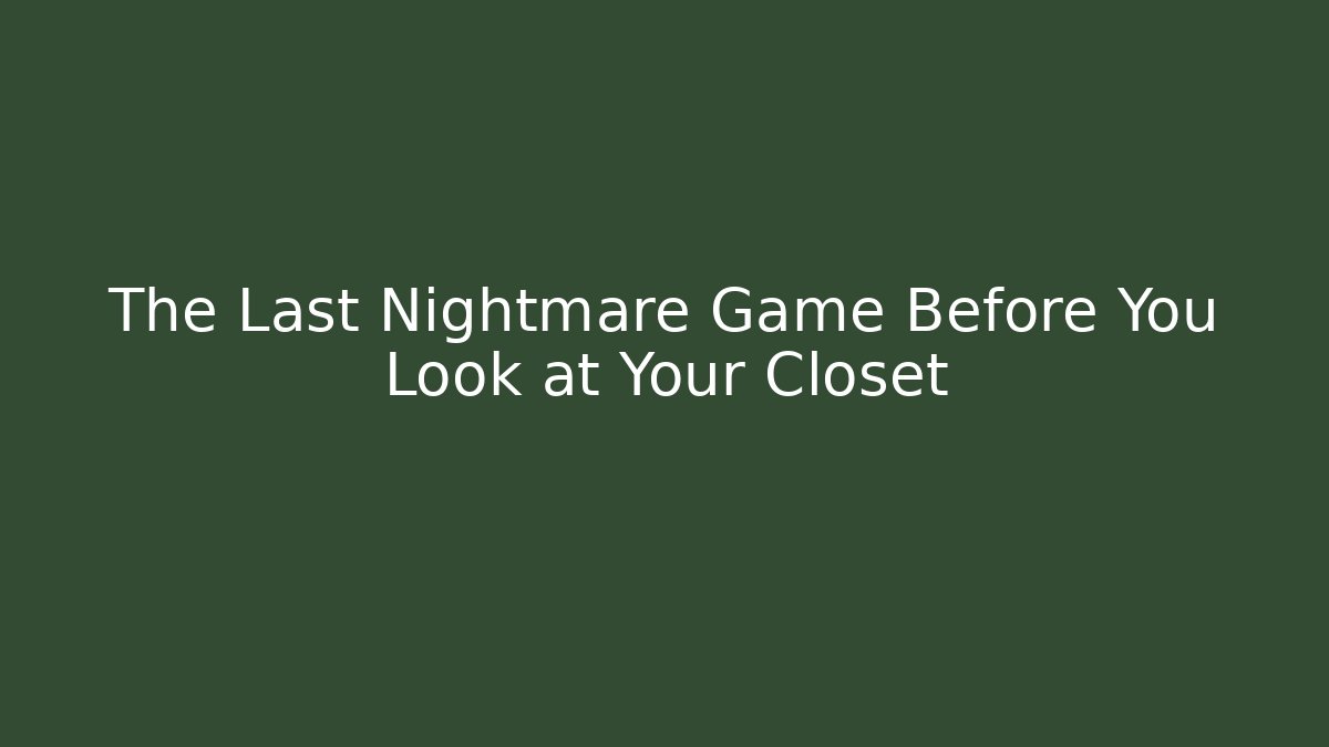 The Last Nightmare Game Before You Look at Your Closet