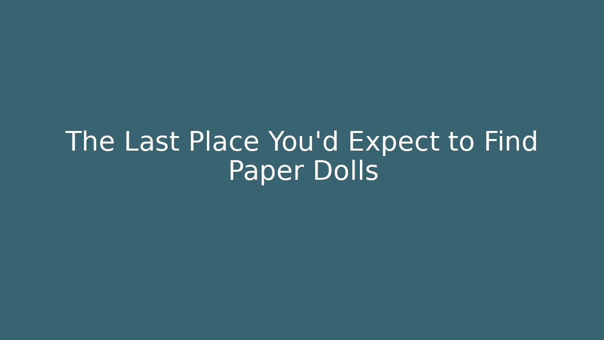The Last Place You'd Expect to Find Paper Dolls