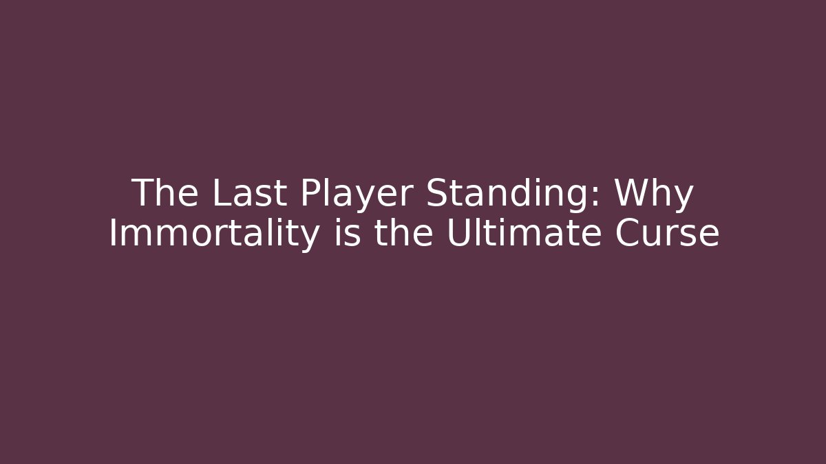 The Last Player Standing: Why Immortality is the Ultimate Curse - Felix Cat Insurance