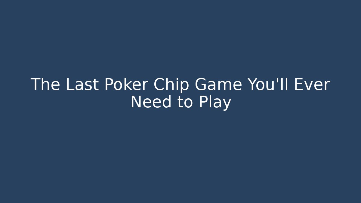 The Last Poker Chip Game You'll Ever Need to Play