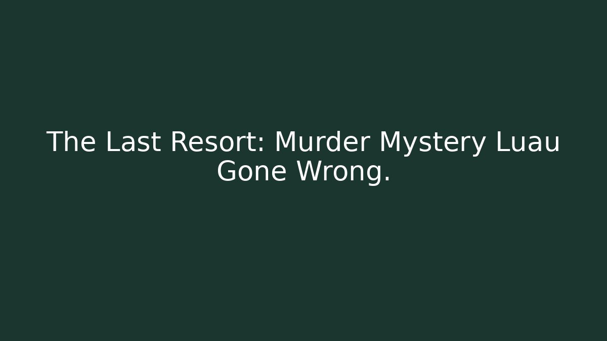 The Last Resort: Murder Mystery Luau Gone Wrong. - Felix Cat Insurance