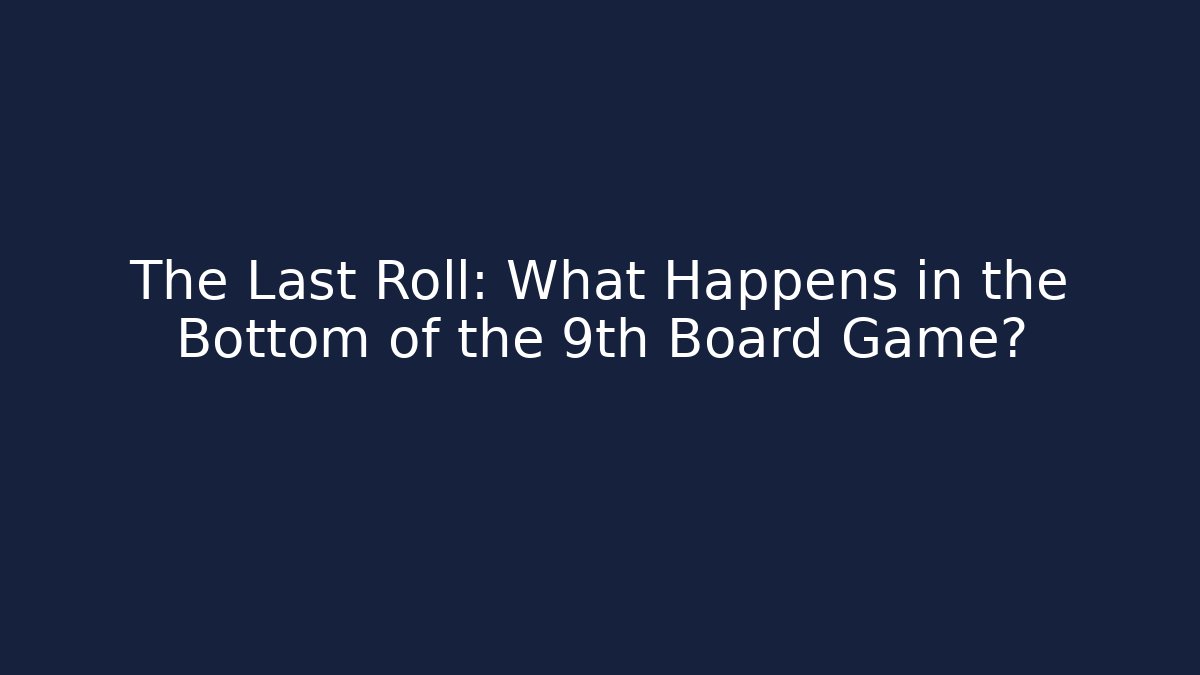 The Last Roll: What Happens in the Bottom of the 9th Board Game?