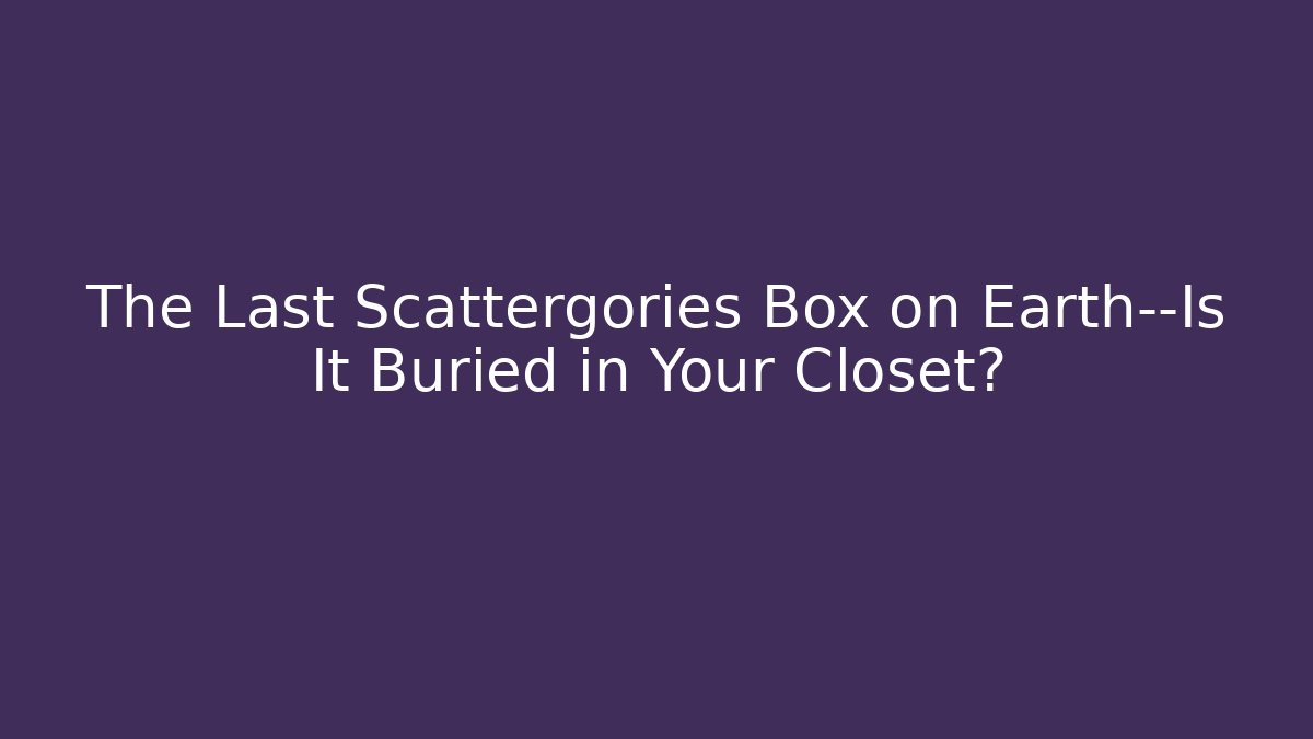 The Last Scattergories Box on Earth—Is It Buried in Your Closet?