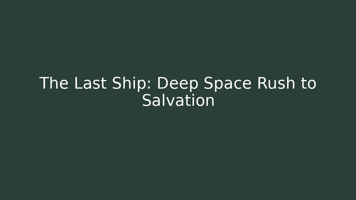 The Last Ship: Deep Space Rush to Salvation
