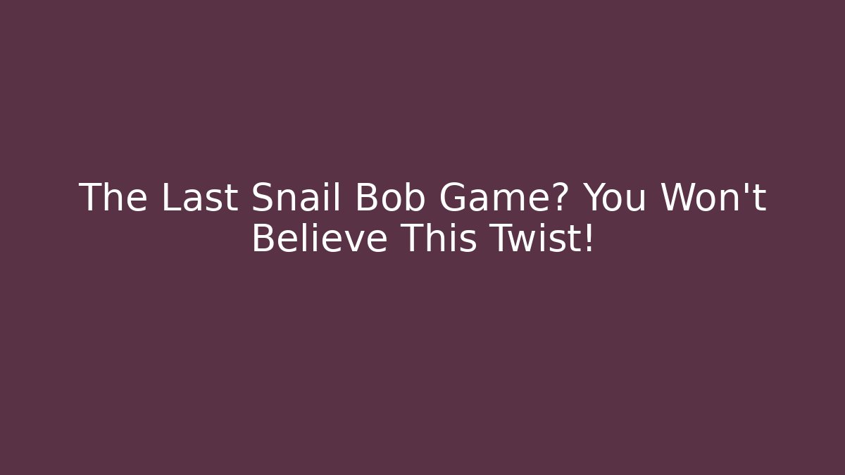 The Last Snail Bob Game? You Won't Believe This Twist!