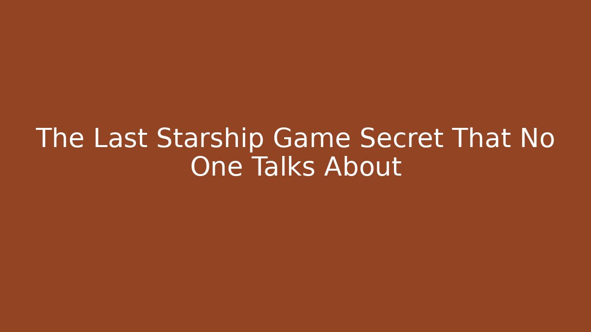 The Last Starship Game Secret That No One Talks About