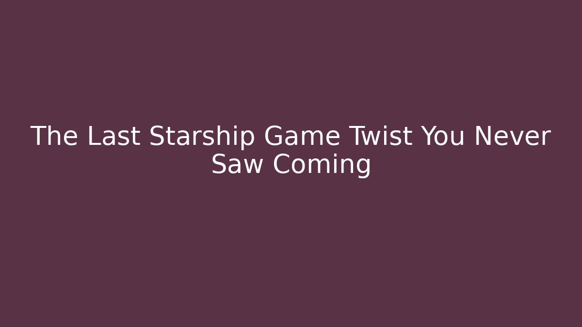 The Last Starship Game Twist You Never Saw Coming - Felix Cat Insurance