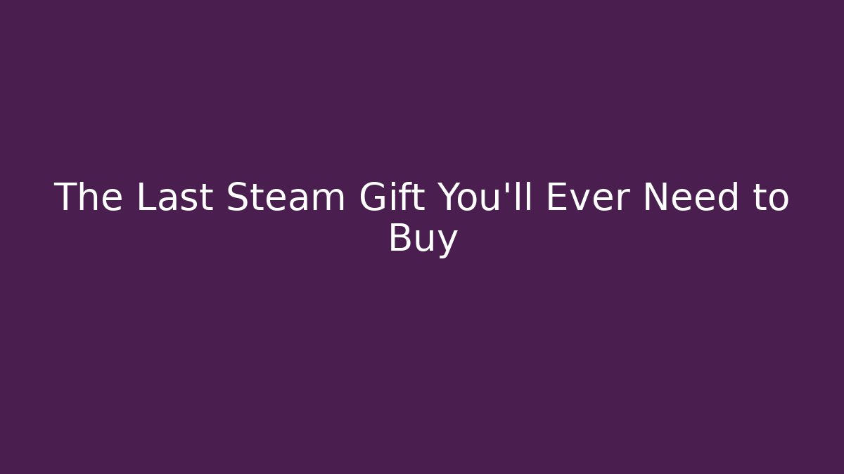 The Last Steam Gift You'll Ever Need to Buy
