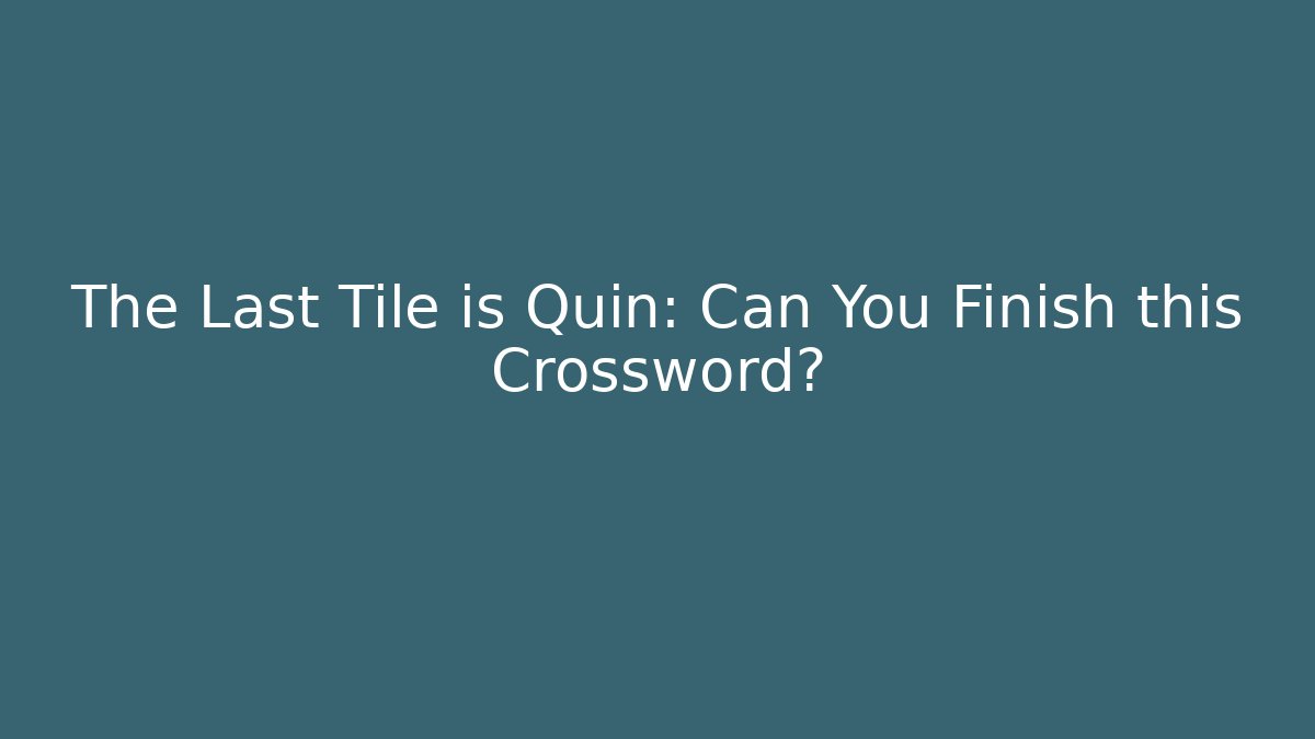 The Last Tile is Quin: Can You Finish this Crossword?