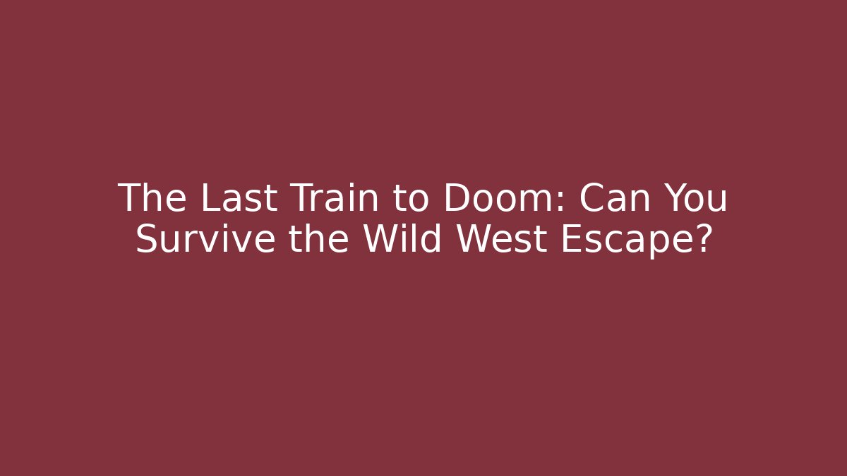 The Last Train to Doom: Can You Survive the Wild West Escape?