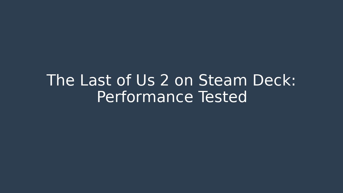 The Last of Us 2 on Steam Deck: Performance Tested