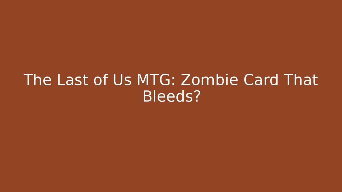 The Last of Us MTG: Zombie Card That Bleeds?