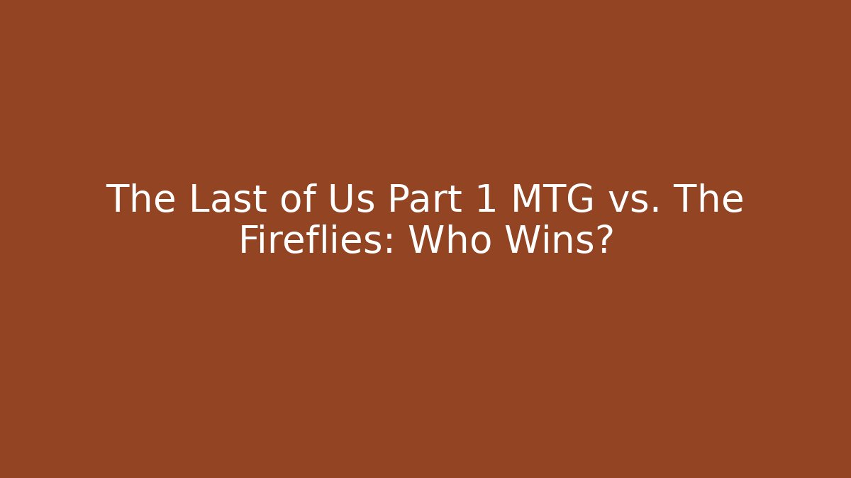 The Last of Us Part 1 MTG vs. The Fireflies: Who Wins?