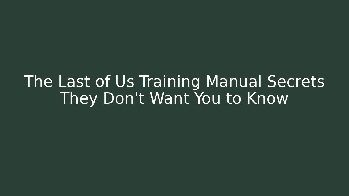 The Last of Us Training Manual Secrets They Don’t Want You to Know