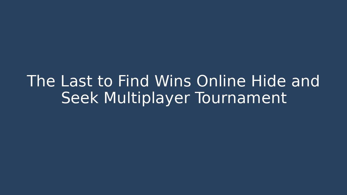 The Last to Find Wins Online Hide and Seek Multiplayer Tournament