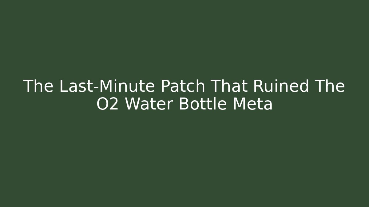 The Last-Minute Patch That Ruined The O2 Water Bottle Meta