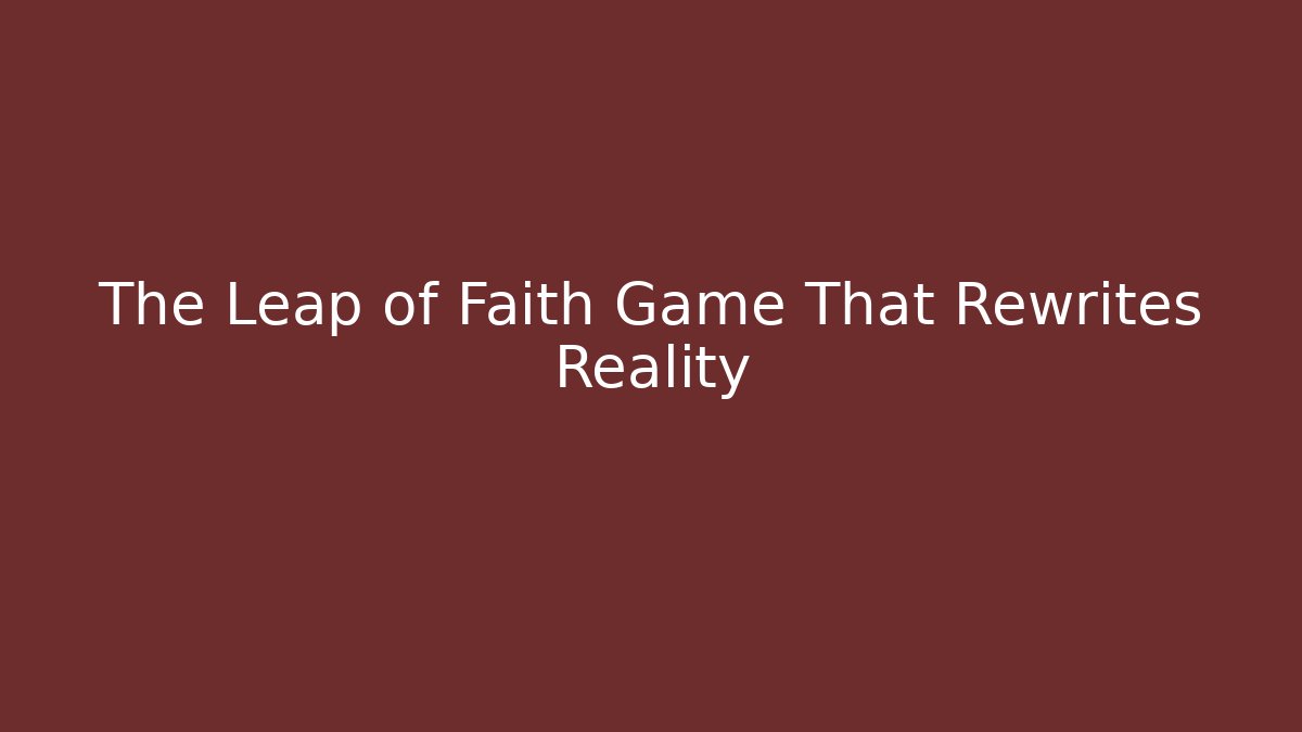 The Leap of Faith Game That Rewrites Reality