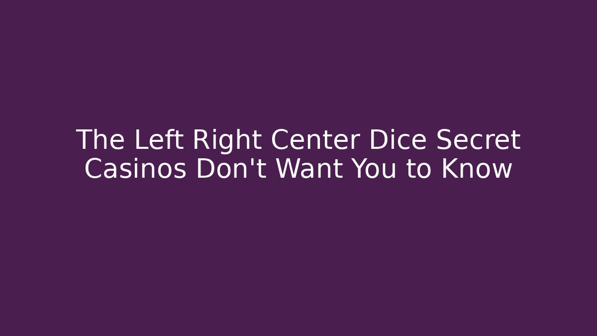 The Left Right Center Dice Secret Casinos Don’t Want You to Know