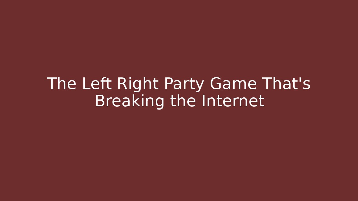 The Left Right Party Game That's Breaking the Internet