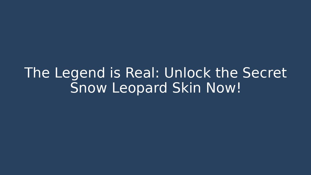 The Legend is Real: Unlock the Secret Snow Leopard Skin Now!