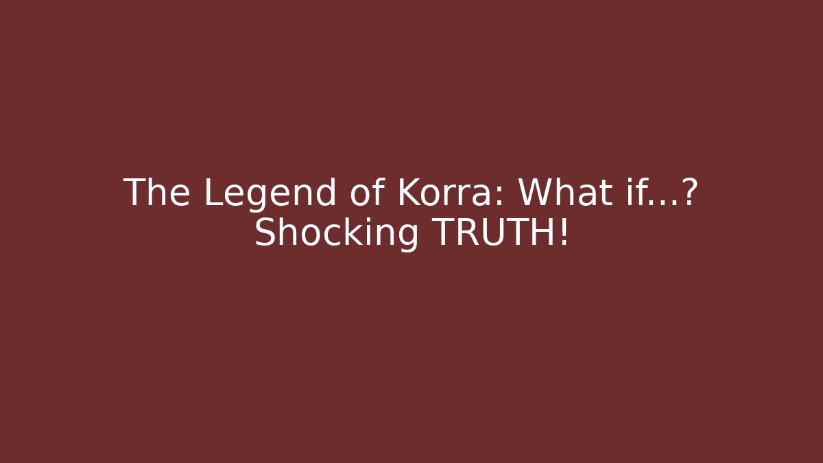 The Legend of Korra: What if...? Shocking TRUTH!