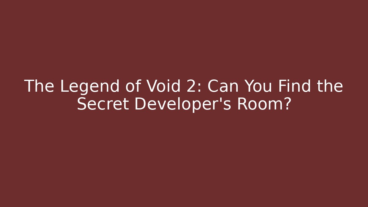 The Legend of Void 2: Can You Find the Secret Developer's Room?