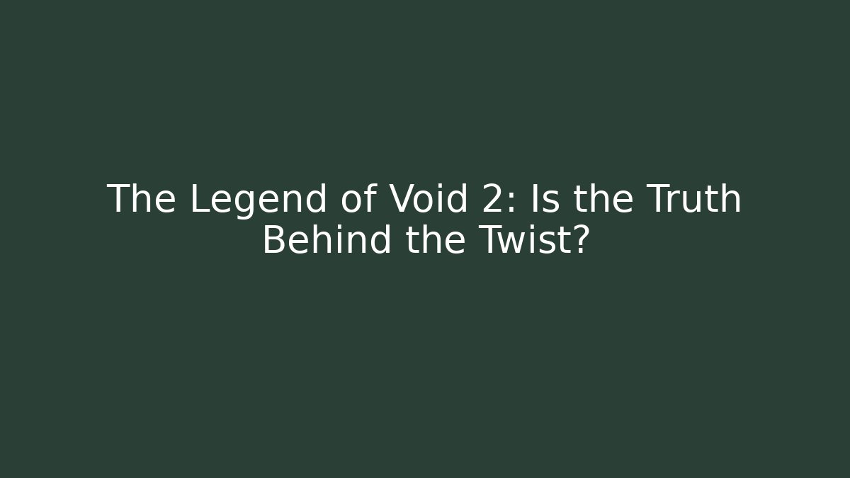 The Legend of Void 2: Is the Truth Behind the Twist?