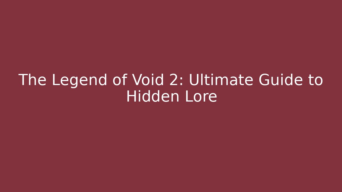 The Legend of Void 2: Ultimate Guide to Hidden Lore