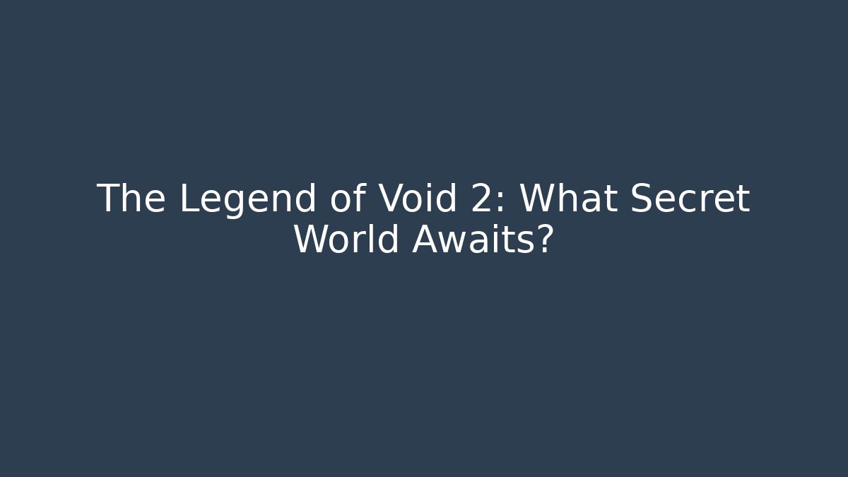 The Legend of Void 2: What Secret World Awaits?