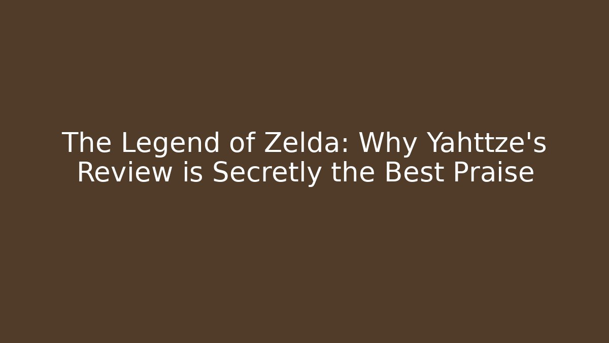 The Legend of Zelda: Why Yahttze's Review is Secretly the Best Praise