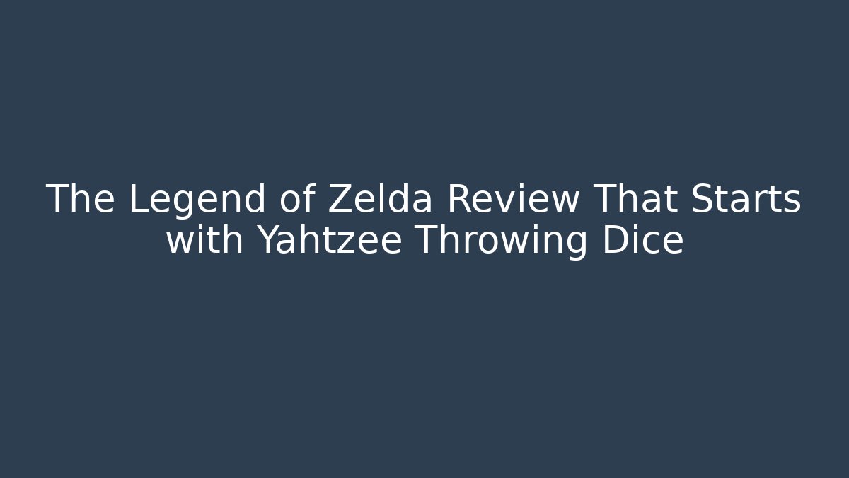 The Legend of Zelda Review That Starts with Yahtzee Throwing Dice