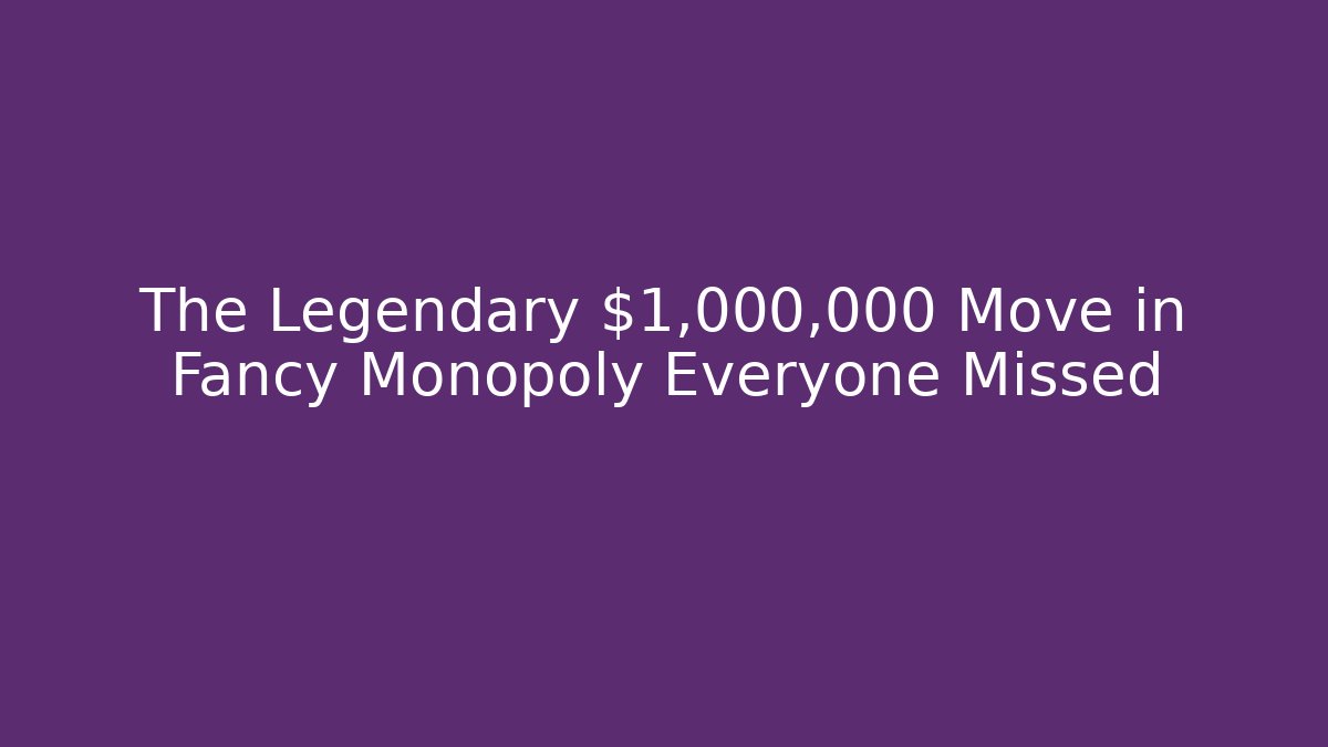 The Legendary $1,000,000 Move in Fancy Monopoly Everyone Missed