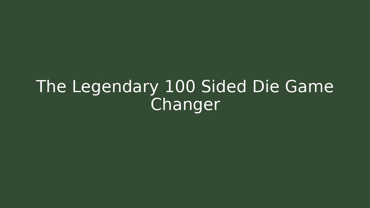 The Legendary 100 Sided Die Game Changer
