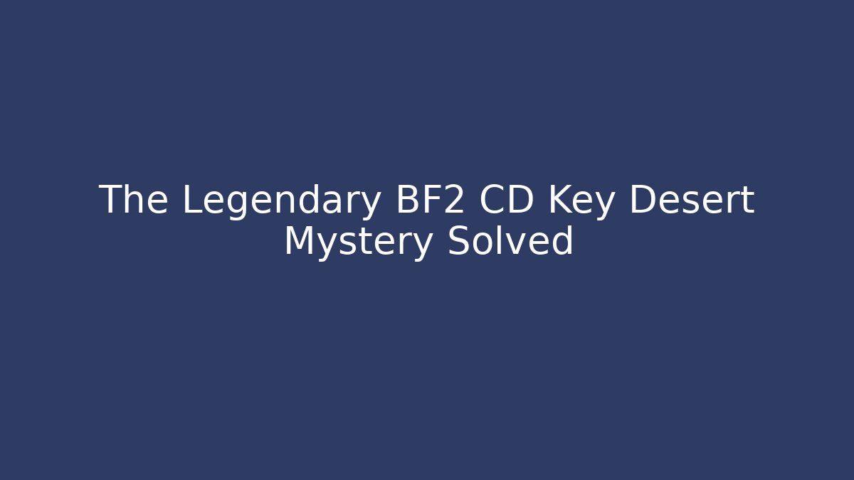 The Legendary BF2 CD Key Desert Mystery Solved
