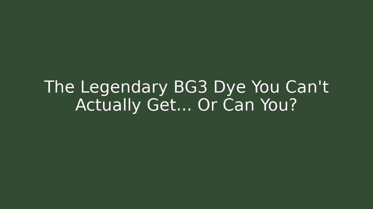 The Legendary BG3 Dye You Can't Actually Get... Or Can You?