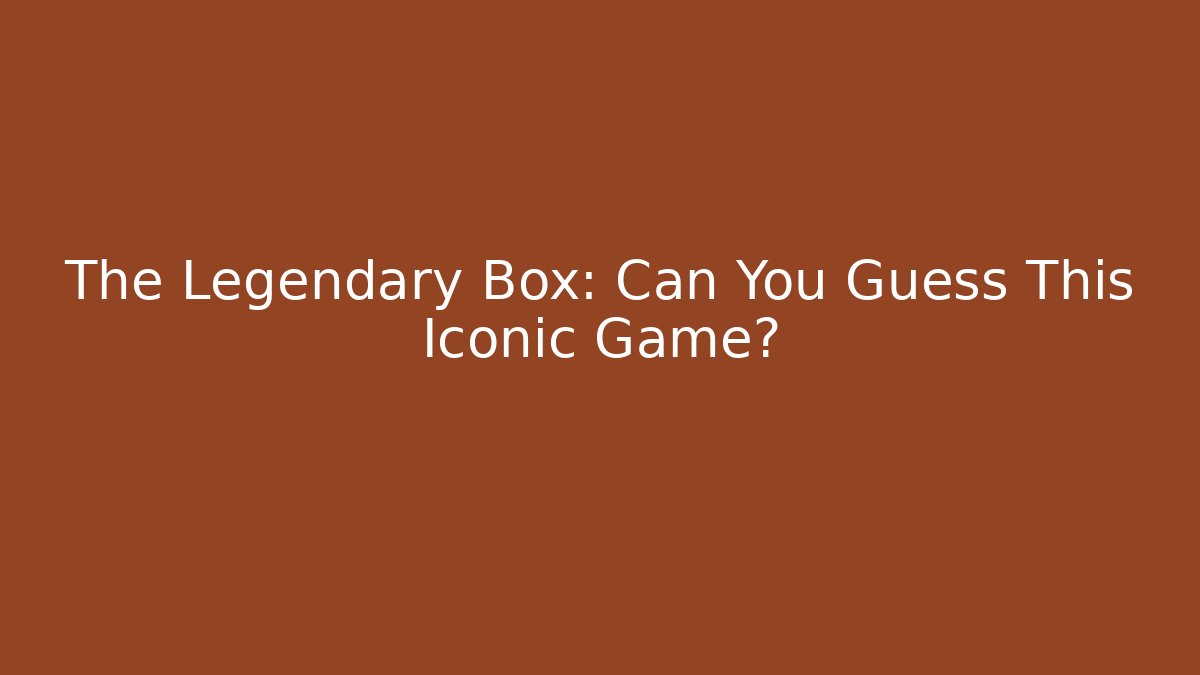 The Legendary Box: Can You Guess This Iconic Game?