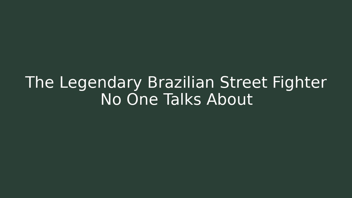 The Legendary Brazilian Street Fighter No One Talks About