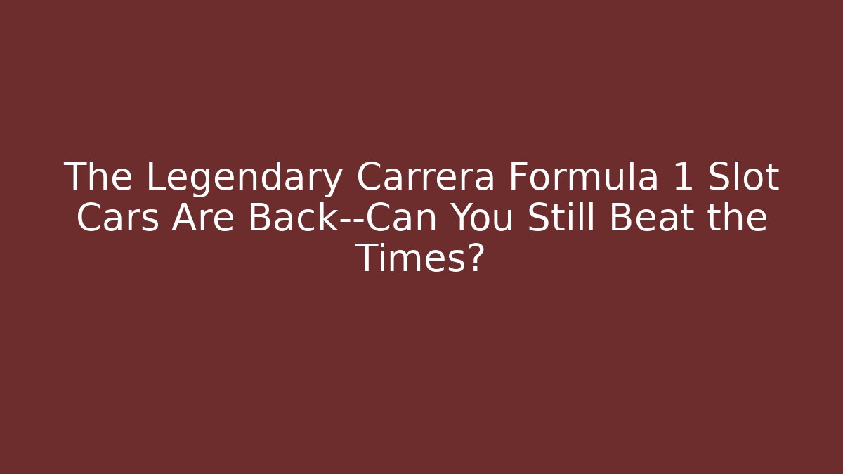 The Legendary Carrera Formula 1 Slot Cars Are Back—Can You Still Beat the Times?