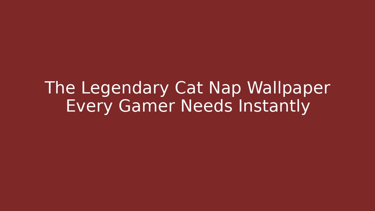 The Legendary Cat Nap Wallpaper Every Gamer Needs Instantly